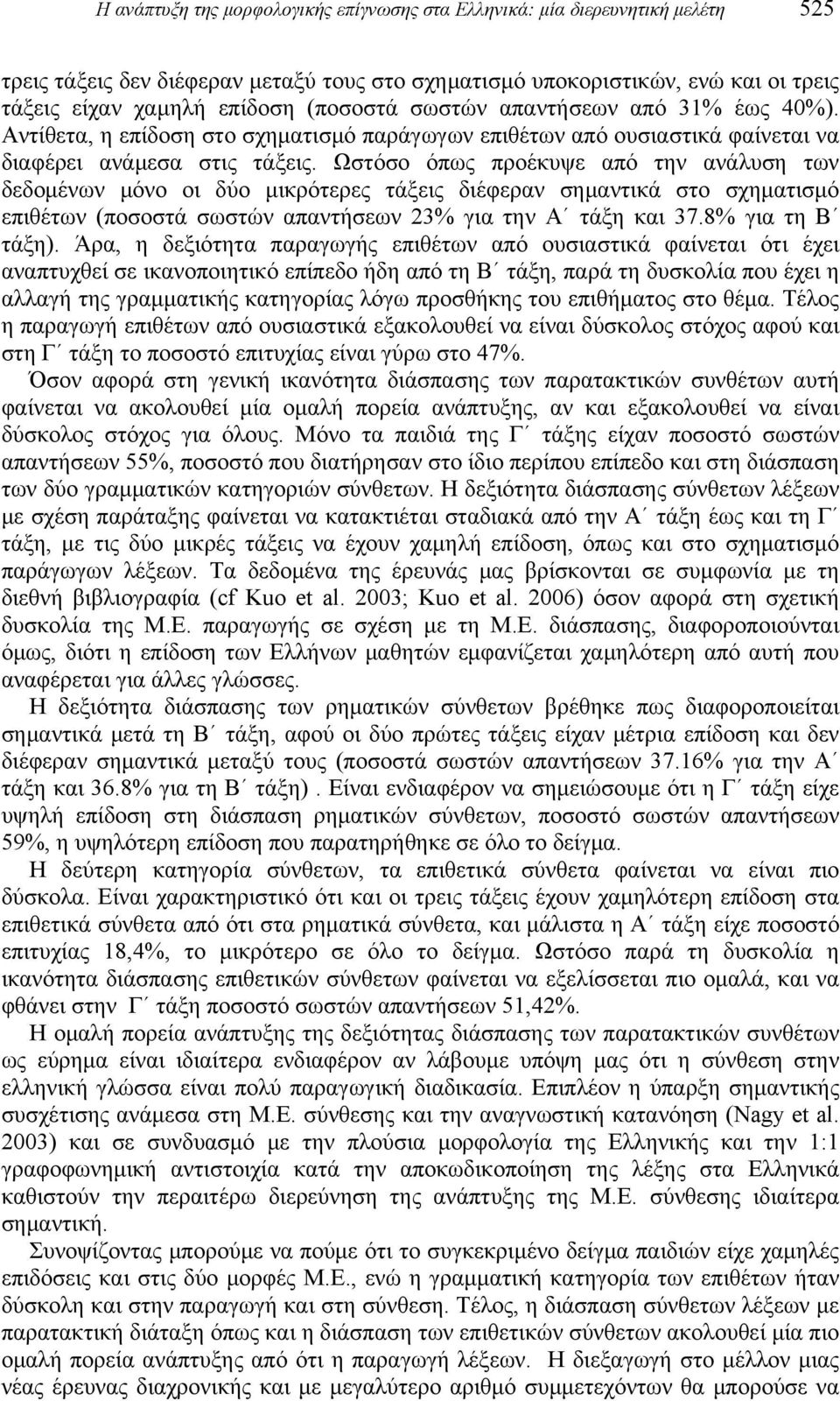 Ωστόσο όπως προέκυψε από την ανάλυση των δεδομένων μόνο οι δύο μικρότερες τάξεις διέφεραν σημαντικά στο σχηματισμό επιθέτων (ποσοστά σωστών απαντήσεων 23% για την Α τάξη και 37.8% για τη Β τάξη).