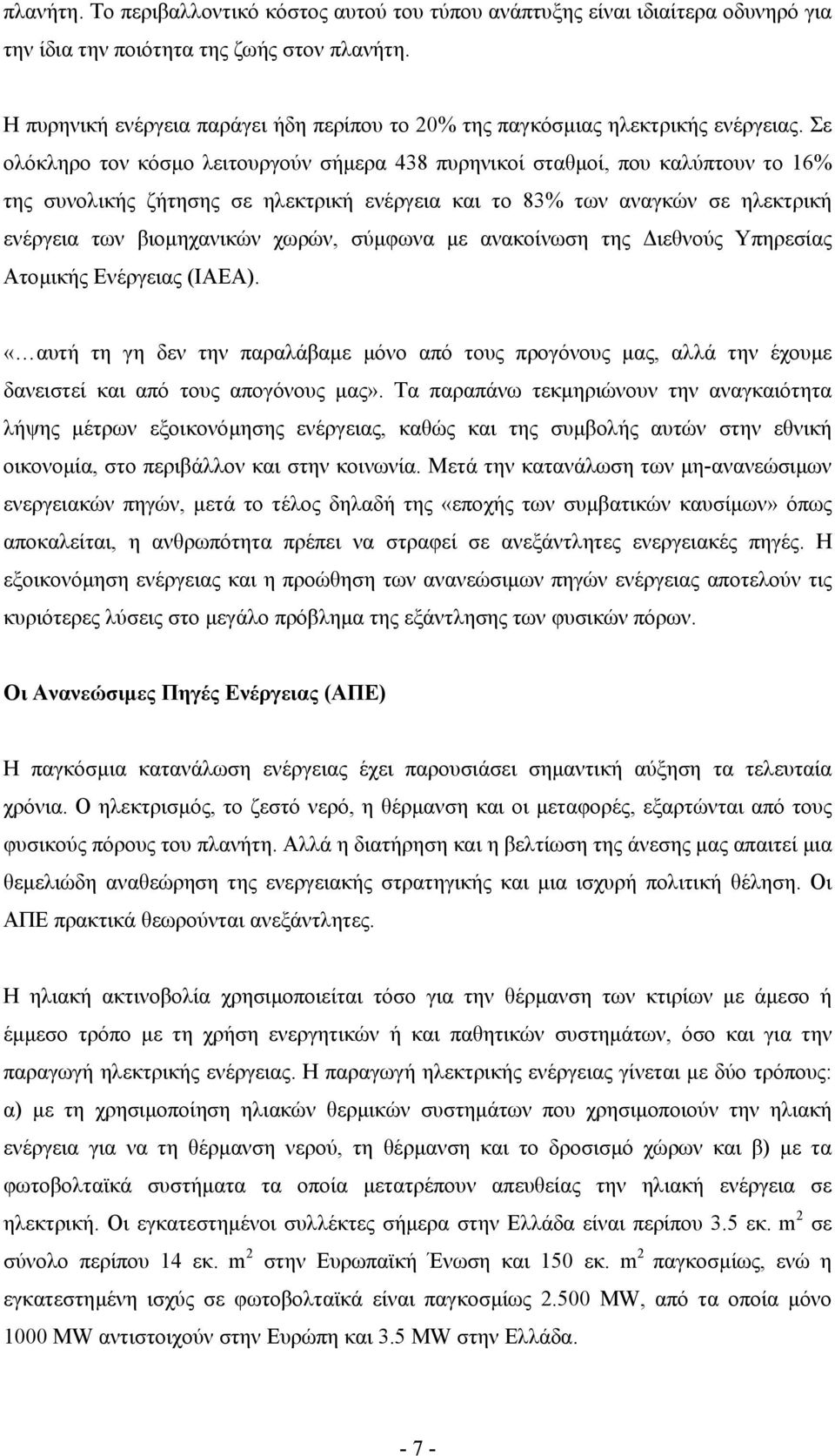 Σε ολόκληρο τον κόσµο λειτουργούν σήµερα 438 πυρηνικοί σταθµοί, που καλύπτουν το 16% της συνολικής ζήτησης σε ηλεκτρική ενέργεια και το 83% των αναγκών σε ηλεκτρική ενέργεια των βιοµηχανικών χωρών,