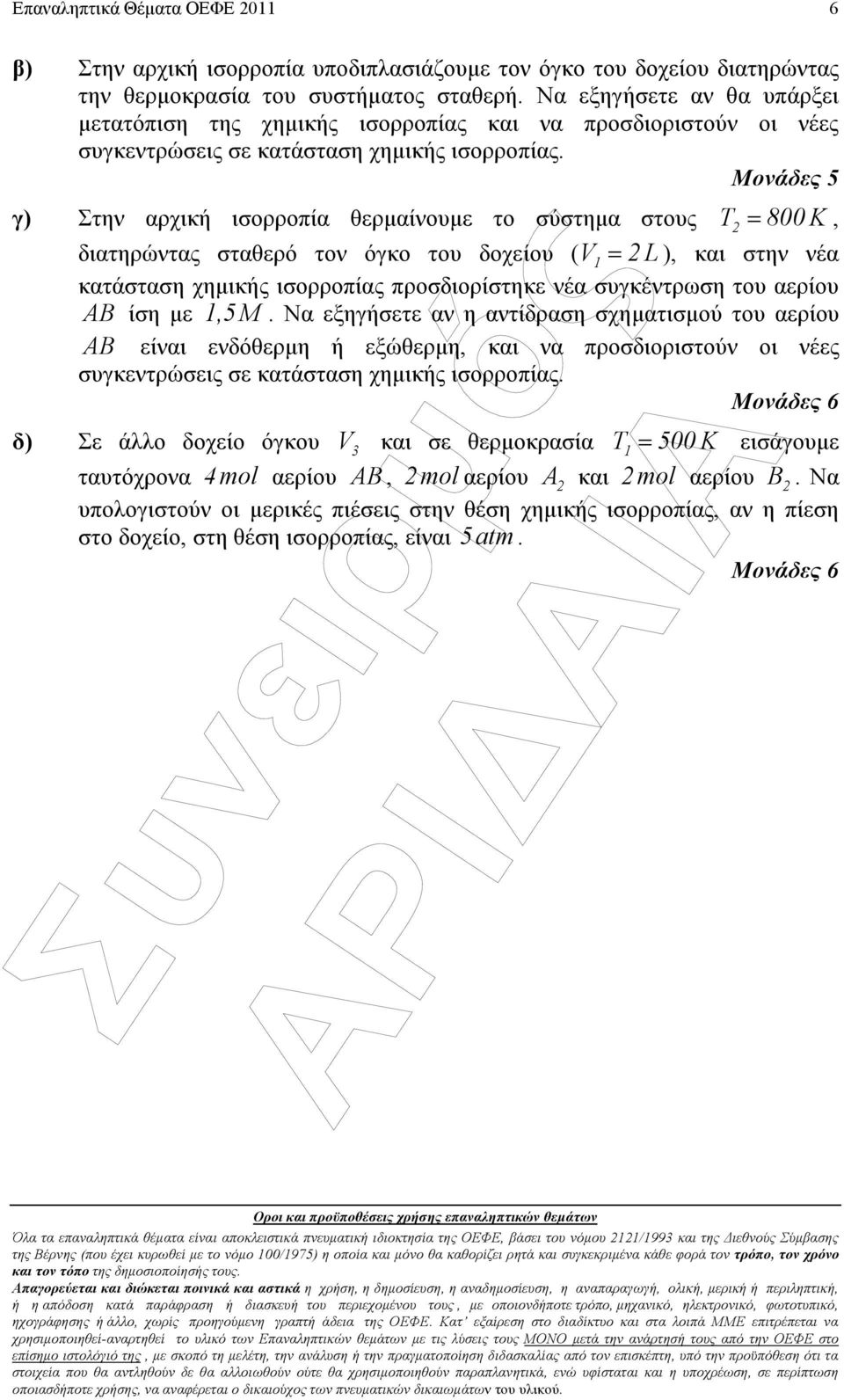 Στην αρχική ισορροπία θερµαίνουµε το σύστηµα στους T 8, διατηρώντας σταθερό τον όγκο του δοχείου ( V L ), και στην νέα κατάσταση χηµικής ισορροπίας προσδιορίστηκε νέα συγκέντρωση του αερίου AB ίση