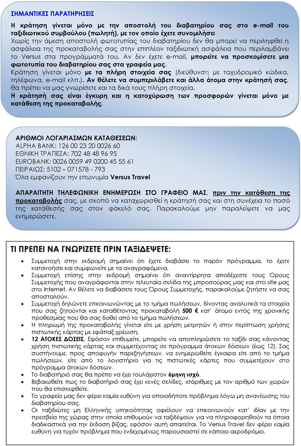 Αν δεν έχετε e-mail, μπορείτε να προσκομίσετε μια φωτοτυπία του διαβατηρίου σας στα γραφεία μας. Κράτηση γίνεται μόνο με τα πλήρη στοιχεία σας (διεύθυνση με ταχυδρομικό κώδικα, τηλέφωνα, e-mail κλπ.).