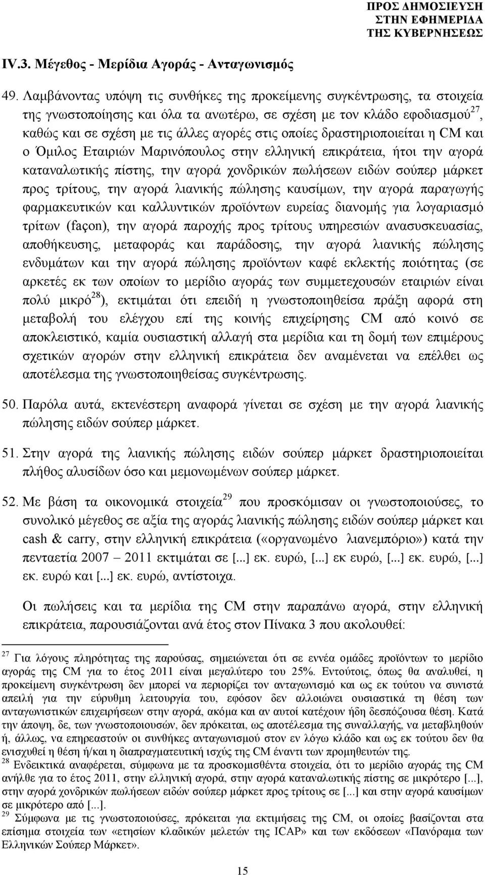 δραστηριοποιείται η CM και ο Όµιλος Εταιριών Μαρινόπουλος στην ελληνική επικράτεια, ήτοι την αγορά καταναλωτικής πίστης, την αγορά χονδρικών πωλήσεων ειδών σούπερ µάρκετ προς τρίτους, την αγορά