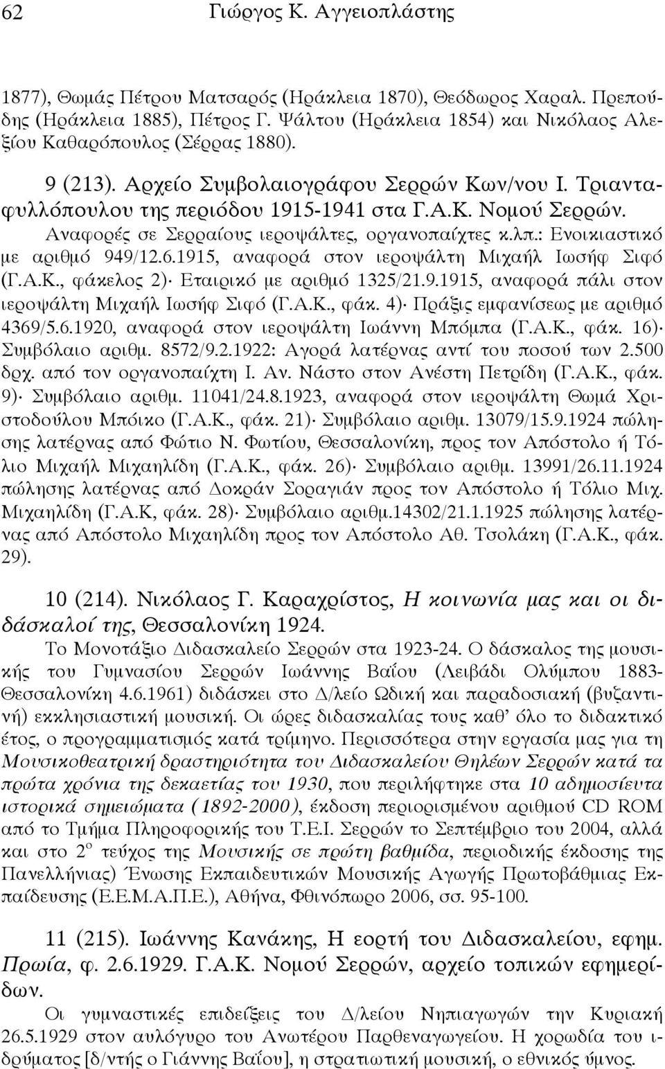 : Ενοικιαστικό με αριθμό 949/12.6.1915, αναφορά στον ιεροψάλτη Μιχαήλ Ιωσήφ Σιφό (Γ.Α.Κ., φάκελος 2) Εταιρικό με αριθμό 1325/21.9.1915, αναφορά πάλι στον ιεροψάλτη Μιχαήλ Ιωσήφ Σιφό (Γ.Α.Κ., φάκ. 4) Πράξις εμφανίσεως με αριθμό 4369/5.