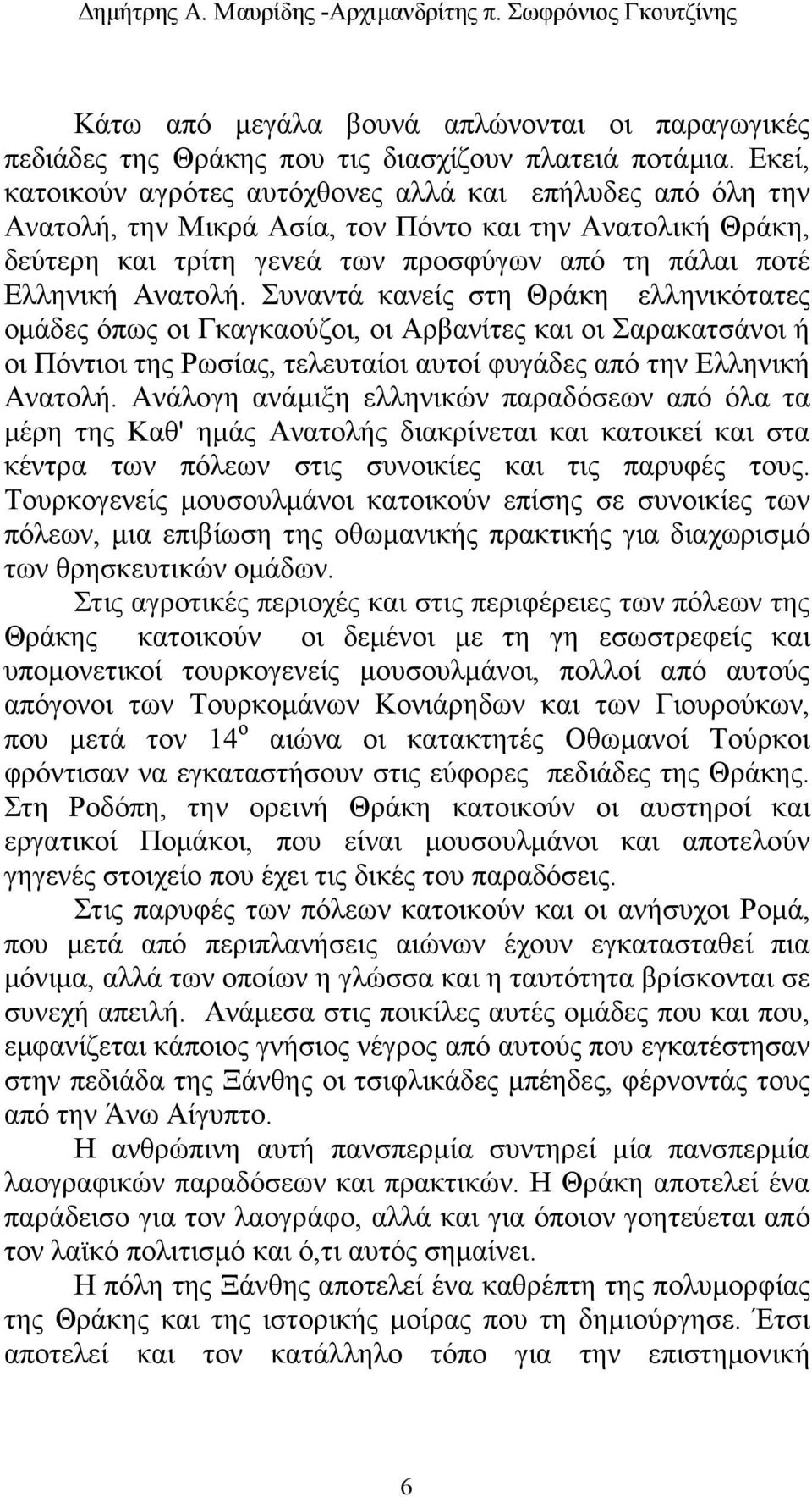 Συναντά κανείς στη Θράκη ελληνικότατες ομάδες όπως οι Γκαγκαούζοι, οι Αρβανίτες και οι Σαρακατσάνοι ή οι Πόντιοι της Ρωσίας, τελευταίοι αυτοί φυγάδες από την Ελληνική Ανατολή.