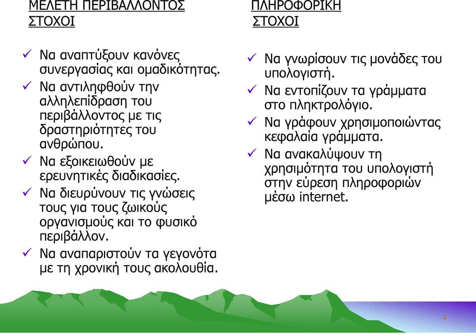 Να διευρύνουν τις γνώσεις τους για τους ζωικούς οργανισμούς και το φυσικό περιβάλλον. Να αναπαριστούν τα γεγονότα με τη χρονική τους ακολουθία.