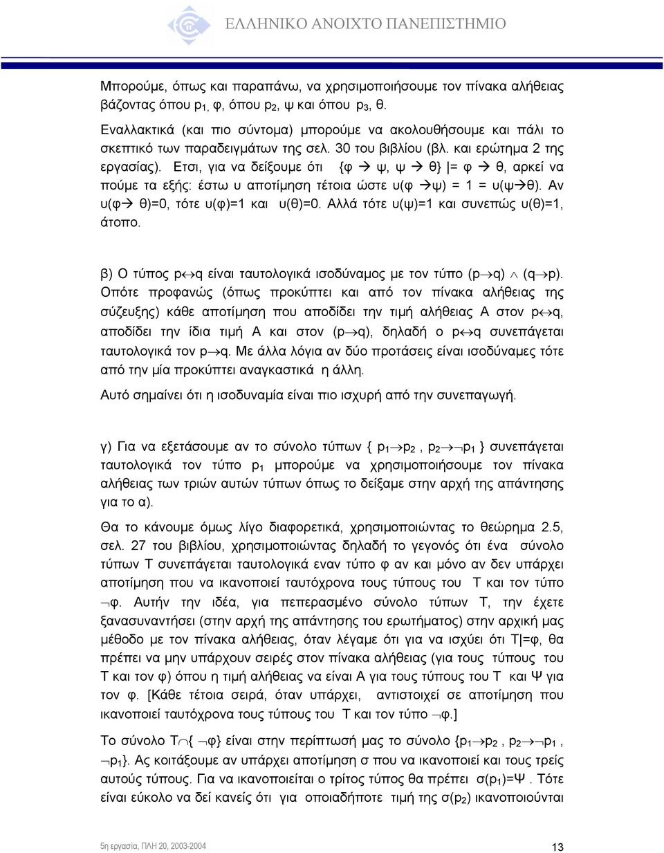 Ετσι, για να δείξουµε ότι {φ ψ, ψ θ} = φ θ, αρκεί να πούµε τα εξής: έστω υ αποτίµηση τέτοια ώστε υ(φ ψ) = = υ(ψ θ). Αν υ(φ θ)=0, τότε υ(φ)= και υ(θ)=0. Αλλά τότε υ(ψ)= και συνεπώς υ(θ)=, άτοπο.