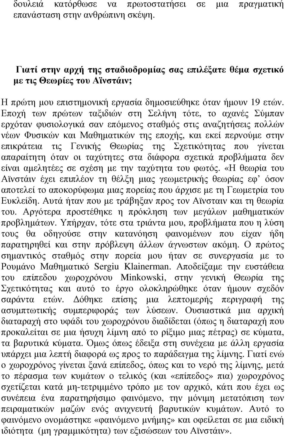 Εποχή των πρώτων ταξιδιών στη Σελήνη τότε, το αχανές Σύµπαν ερχόταν φυσιολογικά σαν επόµενος σταθµός στις αναζητήσεις πολλών νέων Φυσικών και Μαθηµατικών της εποχής, και εκεί περνούµε στην επικράτεια