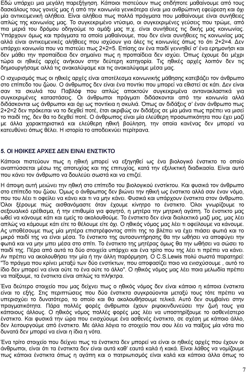 Είναι αλήθεια πως πολλά πράγματα που μαθαίνουμε είναι συνήθειες απλώς της κοινωνίας μας. Το συγκεκριμένο ντύσιμο, οι συγκεκριμένες γεύσεις που τρώμε, από πια μεριά του δρόμου οδηγούμε το αμάξι μας π.