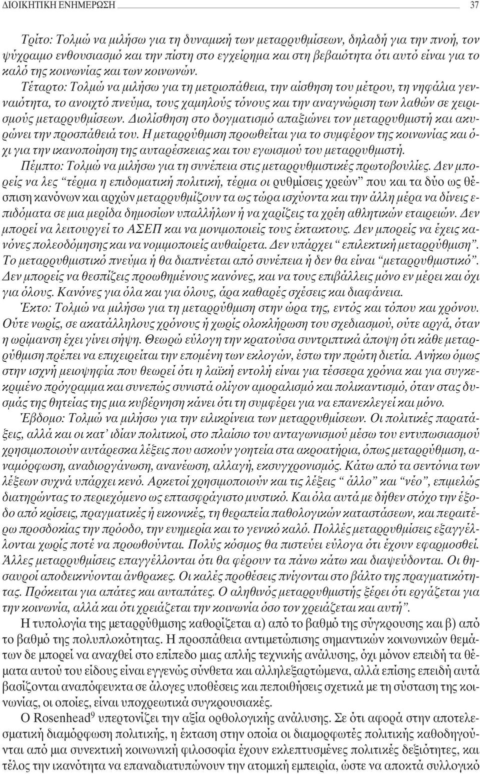 Τέταρτο: Τολµώ να µιλήσω για τη µετριοπάθεια, την αίσθηση του µέτρου, τη νηφάλια γενναιότητα, το ανοιχτό πνεύµα, τους χαµηλούς τόνους και την αναγνώριση των λαθών σε χειρισµούς µεταρρυθµίσεων.
