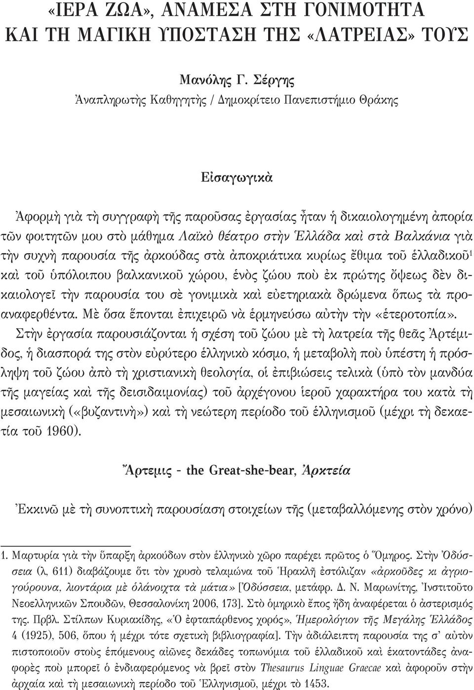 Ἑλλάδα καὶ στὰ Βαλκάνια γιὰ τὴν συχνὴ παρουσία τῆς ἀρκούδας στὰ ἀποκριάτικα κυρίως ἔθιμα τοῦ ἑλλαδικοῦ 1 καὶ τοῦ ὑπόλοιπου βαλκανικοῦ χώρου, ἑνὸς ζώου ποὺ ἐκ πρώτης ὄψεως δὲν δικαιολογεῖ τὴν παρουσία