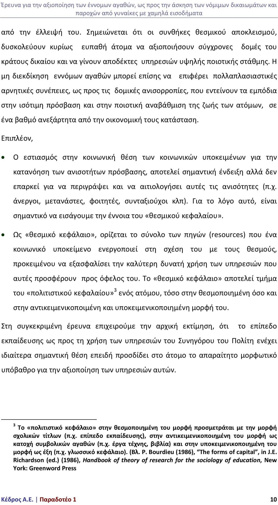 Η μη διεκδίκηση εννόμων αγαθών μπορεί επίσης να επιφέρει πολλαπλασιαστικές αρνητικές συνέπειες, ως προς τις δομικές ανισορροπίες, που εντείνουν τα εμπόδια στην ισότιμη πρόσβαση και στην ποιοτική