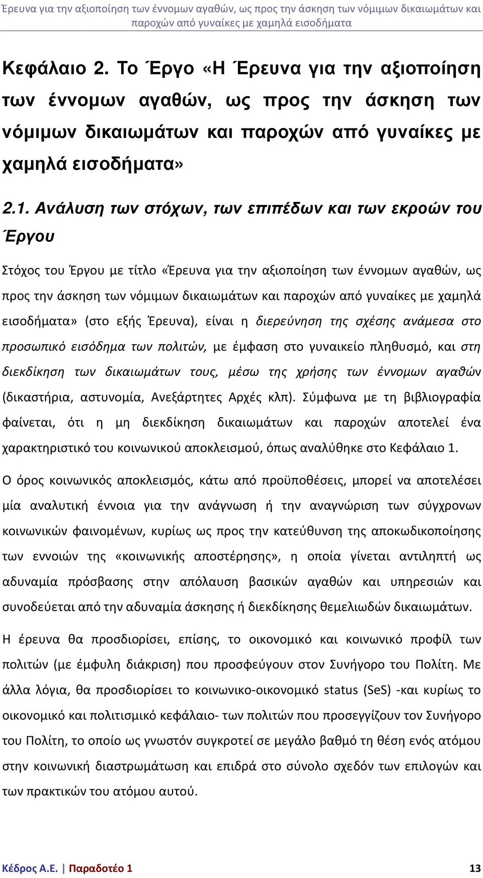 με χαμηλά εισοδήματα» (στο εξής Έρευνα), είναι η διερεύνηση της σχέσης ανάμεσα στο προσωπικό εισόδημα των πολιτών, με έμφαση στο γυναικείο πληθυσμό, και στη διεκδίκηση των δικαιωμάτων τους, μέσω της