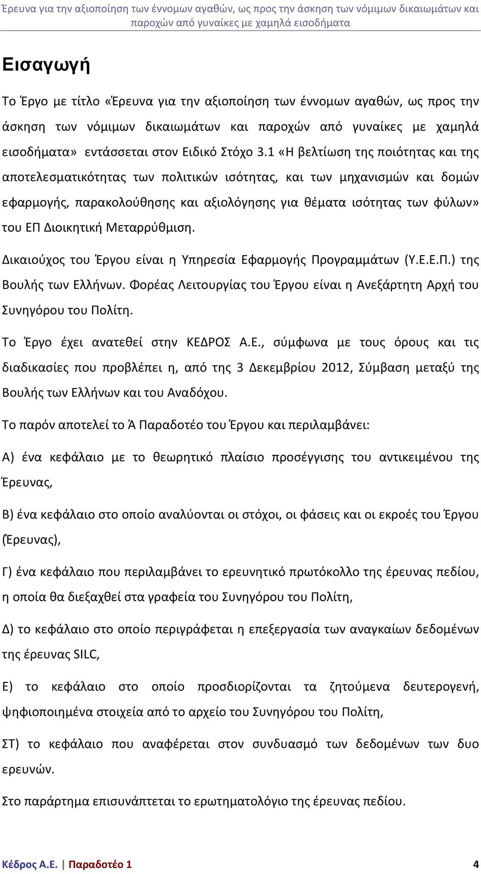 Μεταρρύθμιση. Δικαιούχος του Έργου είναι η Υπηρεσία Εφαρμογής Προγραμμάτων (Υ.Ε.Ε.Π.) της Βουλής των Ελλήνων. Φορέας Λειτουργίας του Έργου είναι η Ανεξάρτητη Αρχή του Συνηγόρου του Πολίτη.