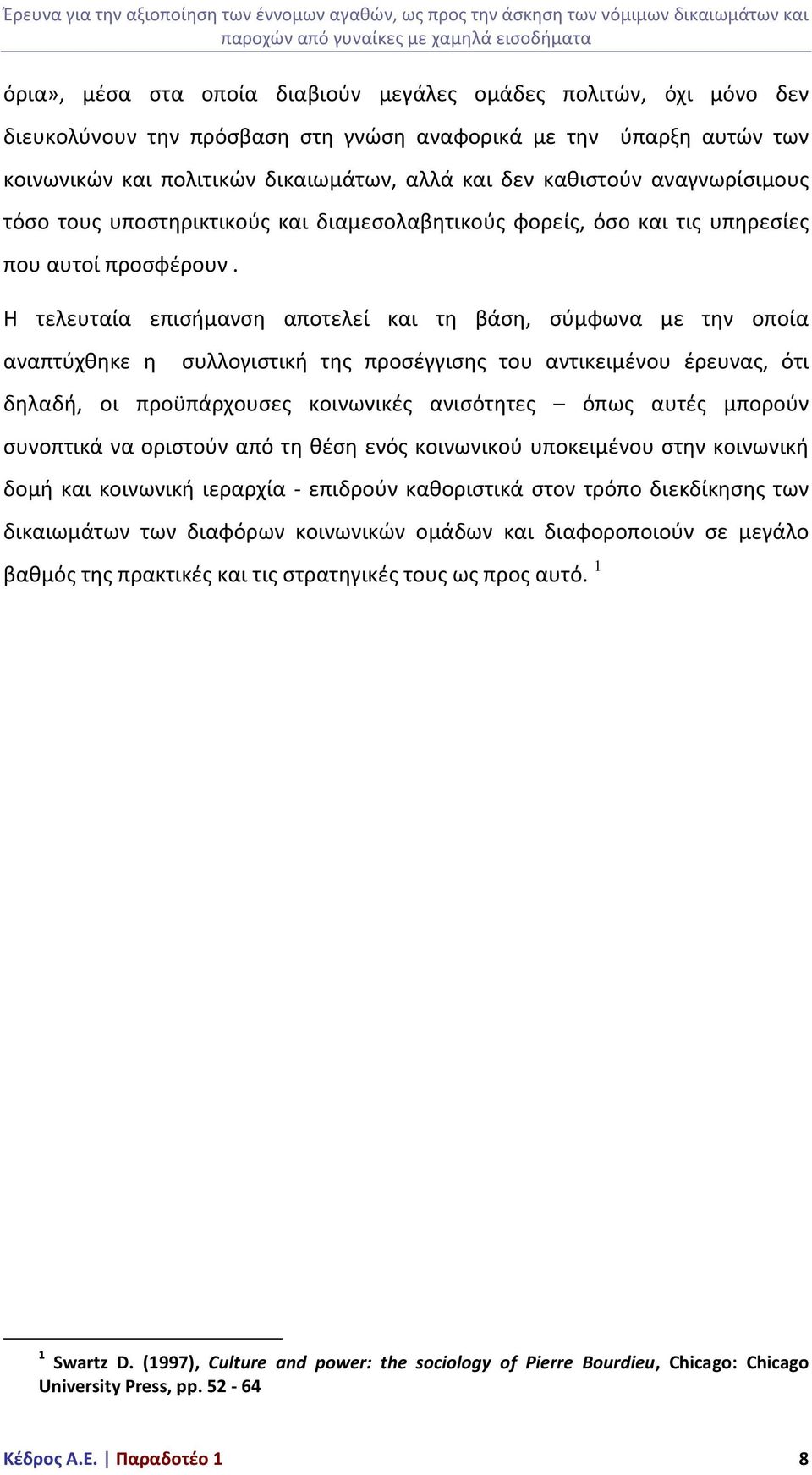 Η τελευταία επισήμανση αποτελεί και τη βάση, σύμφωνα με την οποία αναπτύχθηκε η συλλογιστική της προσέγγισης του αντικειμένου έρευνας, ότι δηλαδή, οι προϋπάρχουσες κοινωνικές ανισότητες όπως αυτές