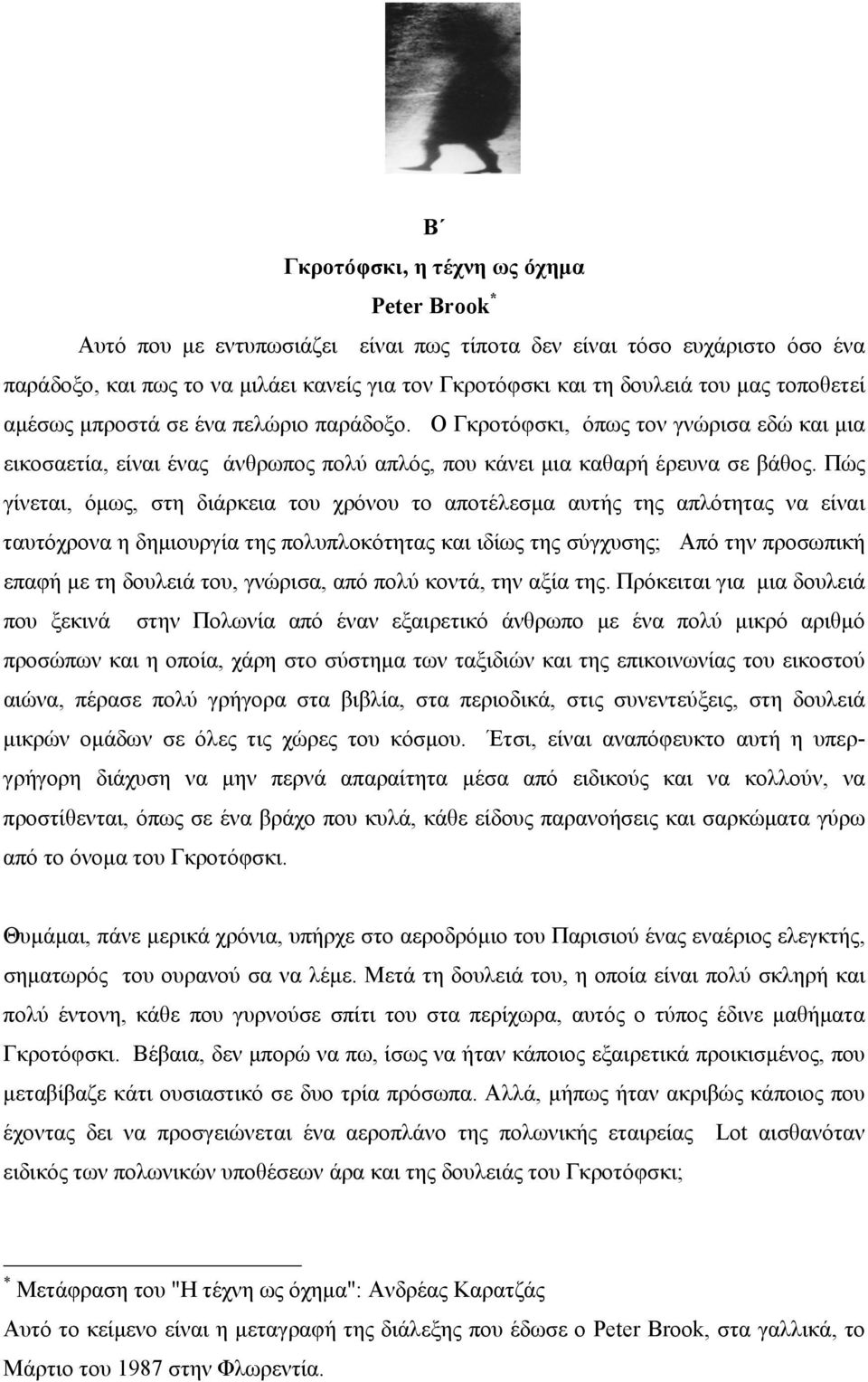 Πώς γίνεται, όµως, στη διάρκεια του χρόνου το αποτέλεσµα αυτής της απλότητας να είναι ταυτόχρονα η δηµιουργία της πολυπλοκότητας και ιδίως της σύγχυσης; Από την προσωπική επαφή µε τη δουλειά του,