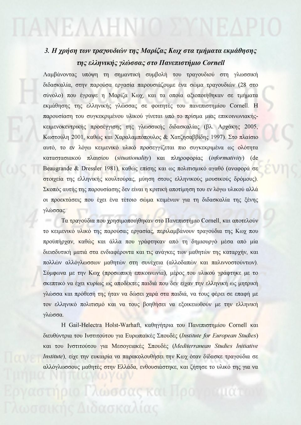 Η παρουσίαση του συγκεκριμένου υλικού γίνεται υπό το πρίσμα μιας επικοινωνιακήςκειμενοκεντρικής προσέγγισης της γλωσσικής διδασκαλίας (βλ.