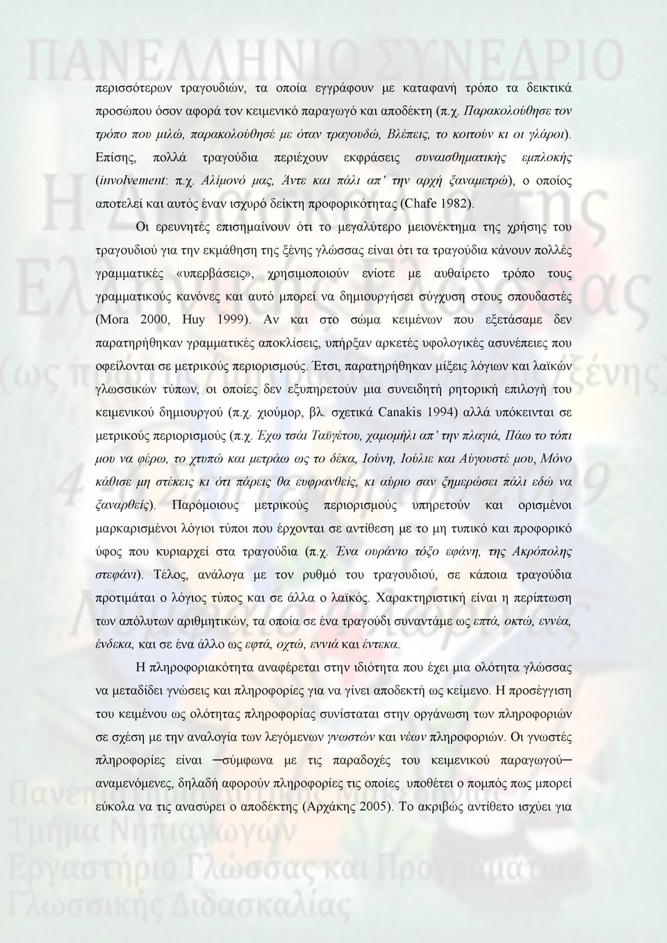 υν εκφράσεις συναισθηματικής εμπλοκής (involvement: π.χ. Αλίμονό μας, Άντε και πάλι απ την αρχή ξαναμετρώ), ο οποίος αποτελεί και αυτός έναν ισχυρό δείκτη προφορικότητας (Chafe 1982).