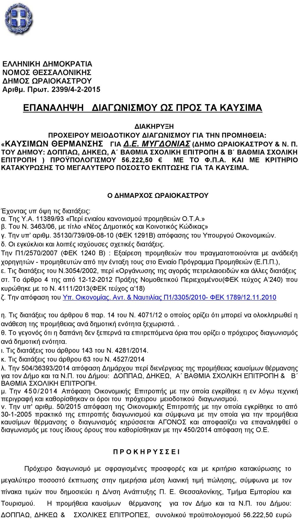 222,50 ΜΕ ΤΟ Φ.Π.Α. ΚΑΙ ΜΕ ΚΡΙΤΗΡΙΟ ΚΑΤΑΚΥΡΩΣΗΣ ΤΟ ΜΕΓΑΛΥΤΕΡΟ ΠΟΣΟΣΤΟ ΕΚΠΤΩΣΗΣ ΓΙΑ ΤΑ ΚΑΥΣΙΜΑ. Ο ΔΗΜΑΡΧΟΣ ΩΡΑΙΟΚΑΣΤΡΟΥ Έχοντας υπ όψη τις διατάξεις: α. Της Υ.Α. 11389/93 «Περί ενιαίου κανονισμού προμηθειών Ο.