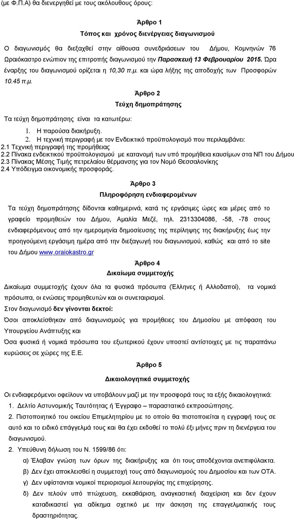 επιτροπής διαγωνισμού την Παρασκευή 13 Φεβρουαρίου 2015. Ώρα έναρξης του διαγωνισμού ορίζεται η 10,30 π.μ. και ώρα λήξης της αποδοχής των Προσφορών 10.45 π.μ. Τα τεύχη δημοπράτησης είναι τα κατωτέρω: Άρθρο 2 Τεύχη δημοπράτησης 1.