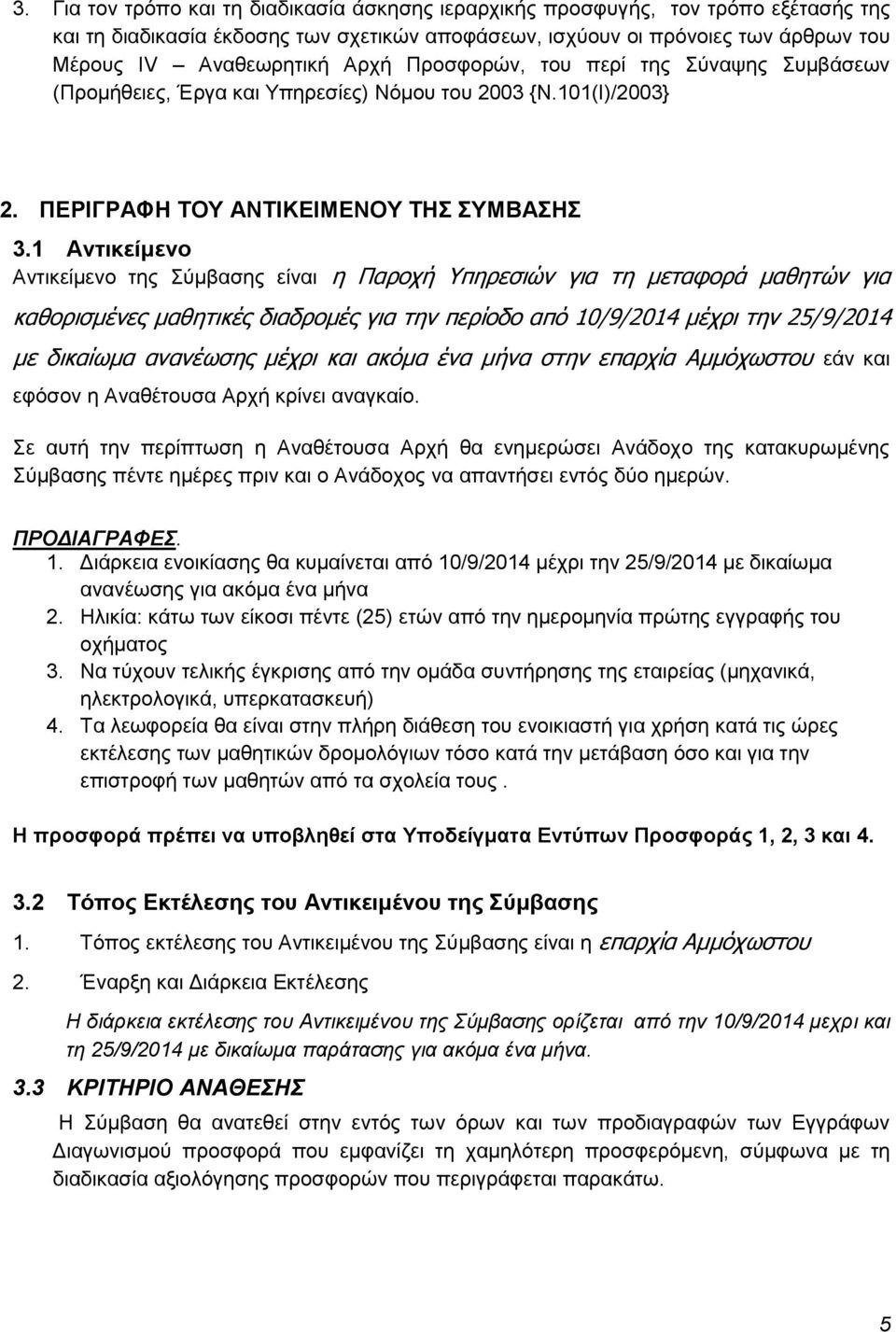 1 Αντικείμενο Αντικείμενο της Σύμβασης είναι η Παροχή Υπηρεσιών για τη μεταφορά μαθητών για καθορισμένες μαθητικές διαδρομές για την περίοδο από 10/9/2014 μέχρι την 25/9/2014 με δικαίωμα ανανέωσης