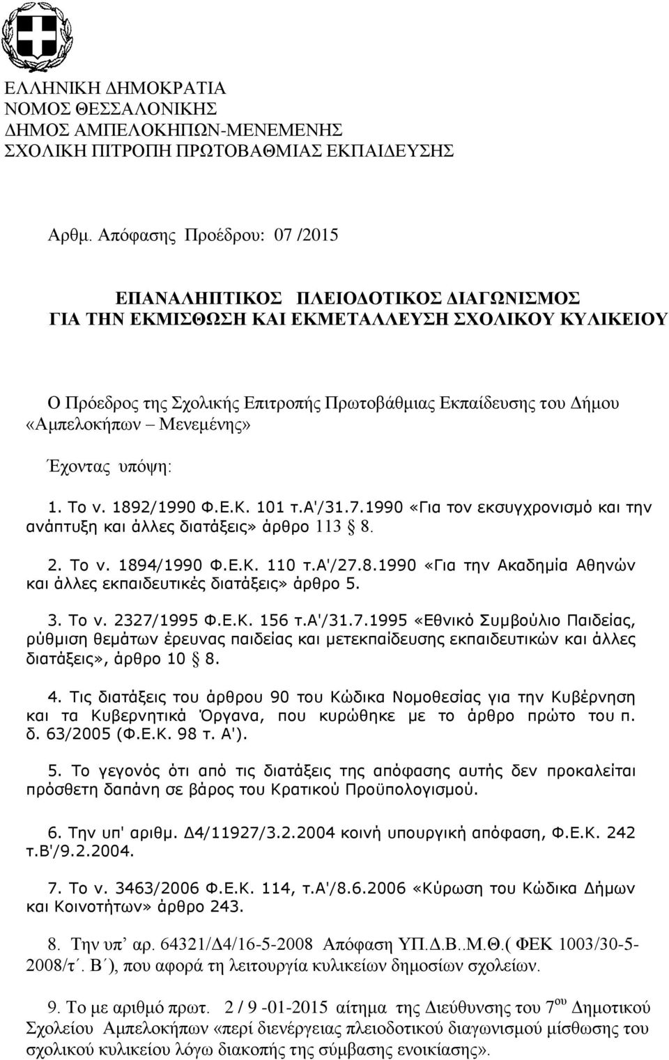 «Αμπελοκήπων Μενεμένης» Έχοντας υπόψη: 1. Το ν. 1892/1990 Φ.Ε.Κ. 101 τ.α'/31.7.1990 «Για τον εκσυγχρονισμό και την ανάπτυξη και άλλες διατάξεις» άρθρο 113 8. 2. Το ν. 1894/1990 Φ.Ε.Κ. 110 τ.α'/27.8.1990 «Για την Ακαδημία Αθηνών και άλλες εκπαιδευτικές διατάξεις» άρθρο 5.