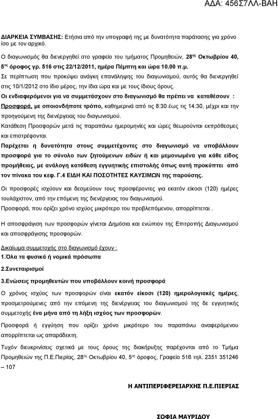 Οι ενδιαφερόμενοι για να συμμετάσχουν στο διαγωνισμό θα πρέπει να καταθέσουν : Προσφορά, με οποιονδήποτε τρόπο, καθημερινά από τις 8:30 έως τις 14:30, μέχρι και την προηγούμενη της διενέργειας του