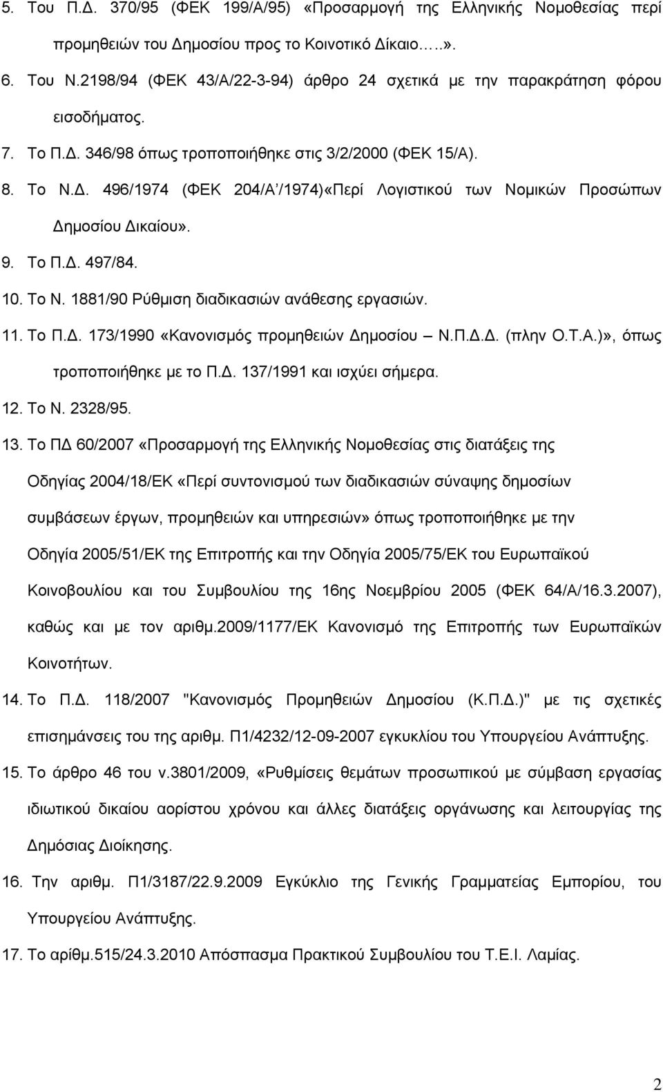 9. Το Π.Δ. 497/84. 10. Το Ν. 1881/90 Ρύθμιση διαδικασιών ανάθεσης εργασιών. 11. Το Π.Δ. 173/1990 «Κανονισμός προμηθειών Δημοσίου Ν.Π.Δ.Δ. (πλην Ο.Τ.Α.)», όπως τροποποιήθηκε με το Π.Δ. 137/1991 και ισχύει σήμερα.