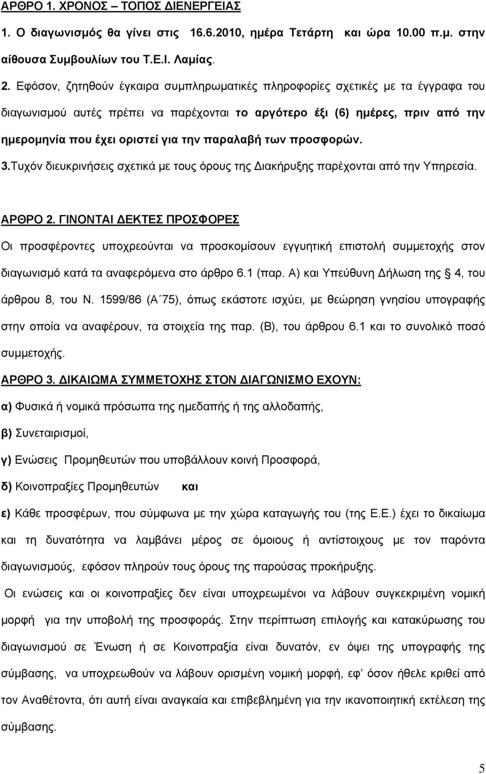 παραλαβή των προσφορών. 3.Τυχόν διευκρινήσεις σχετικά με τους όρους της Διακήρυξης παρέχονται από την Υπηρεσία. ΑΡΘΡΟ 2.