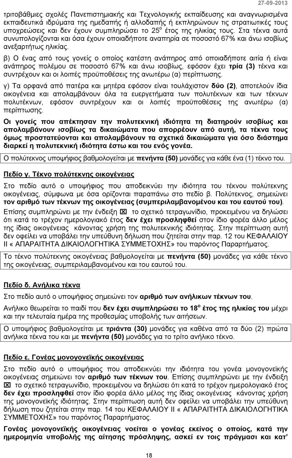 β) Ο ένας από τους γονείς ο οποίος κατέστη ανάπηρος από οποιαδήποτε αιτία ή είναι ανάπηρος πολέμου σε ποσοστό 67% και άνω ισοβίως, εφόσον έχει τρία (3) τέκνα και συντρέχουν και οι λοιπές προϋποθέσεις