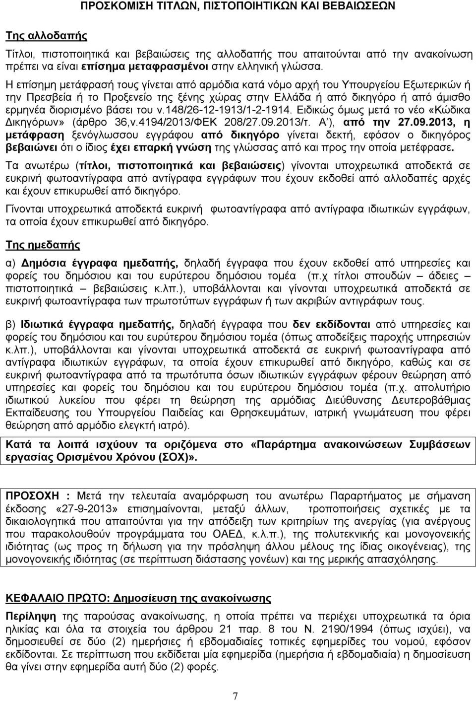 Η επίσημη μετάφρασή τους γίνεται από αρμόδια κατά νόμο αρχή του Υπουργείου Εξωτερικών ή την Πρεσβεία ή το Προξενείο της ξένης χώρας στην Ελλάδα ή από δικηγόρο ή από άμισθο ερμηνέα διορισμένο βάσει
