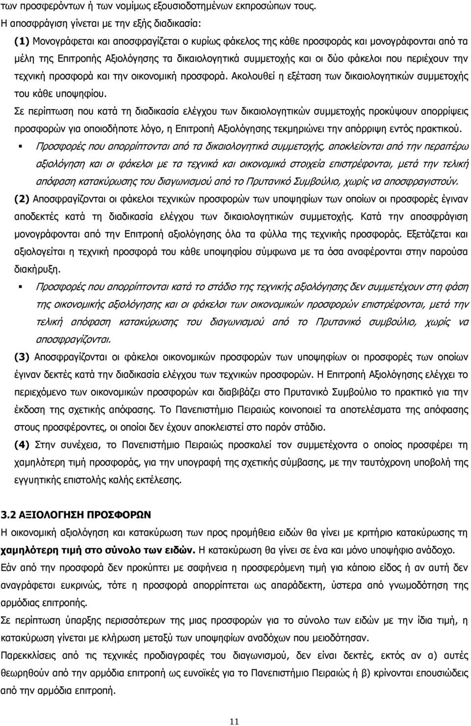 συμμετοχής και οι δύο φάκελοι που περιέχουν την τεχνική προσφορά και την οικονομική προσφορά. Ακολουθεί η εξέταση των δικαιολογητικών συμμετοχής του κάθε υποψηφίου.