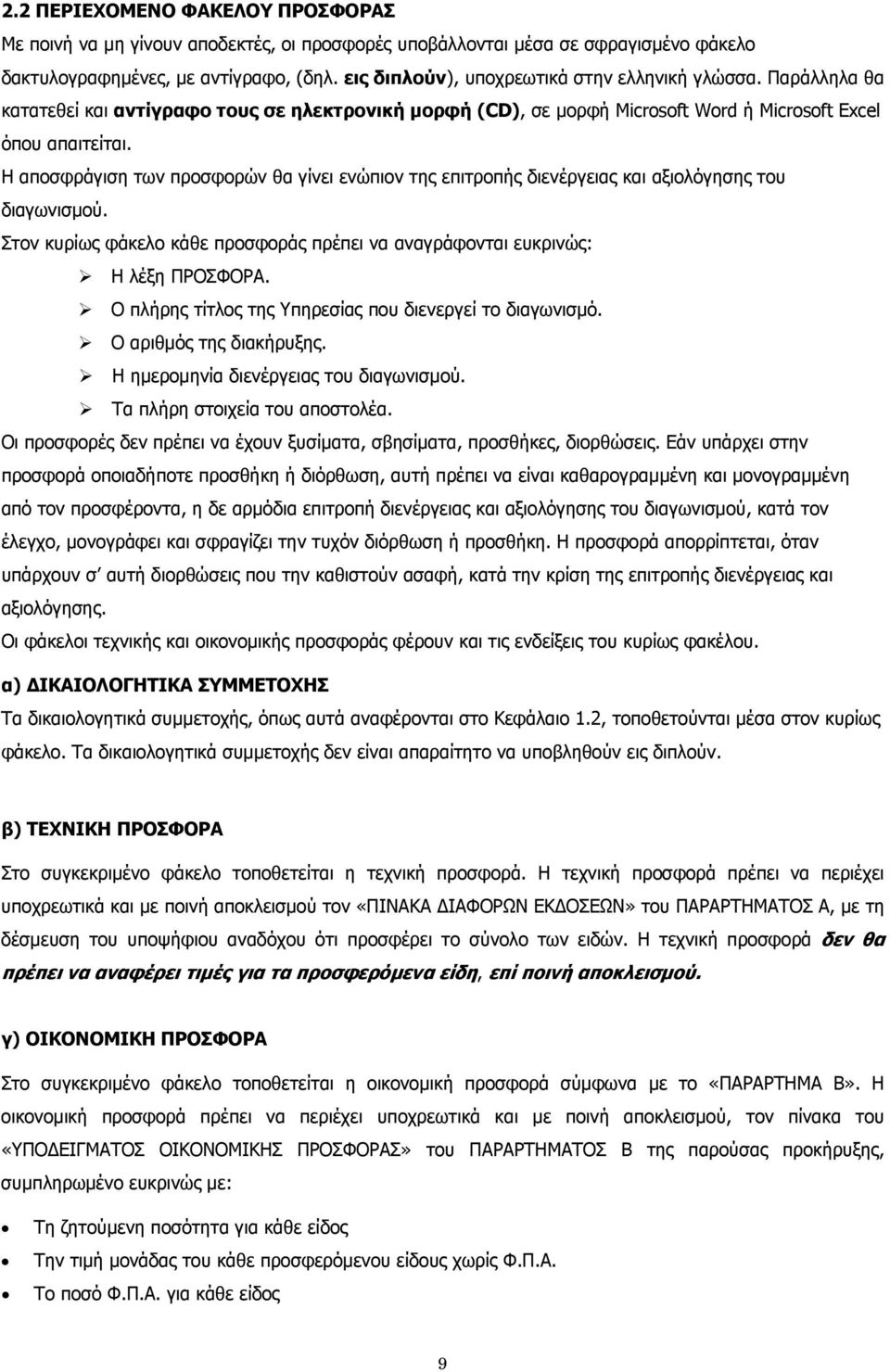 Η αποσφράγιση των προσφορών θα γίνει ενώπιον της επιτροπής διενέργειας και αξιολόγησης του διαγωνισμού. Στον κυρίως φάκελο κάθε προσφοράς πρέπει να αναγράφονται ευκρινώς: Η λέξη ΠΡΟΣΦΟΡΑ.