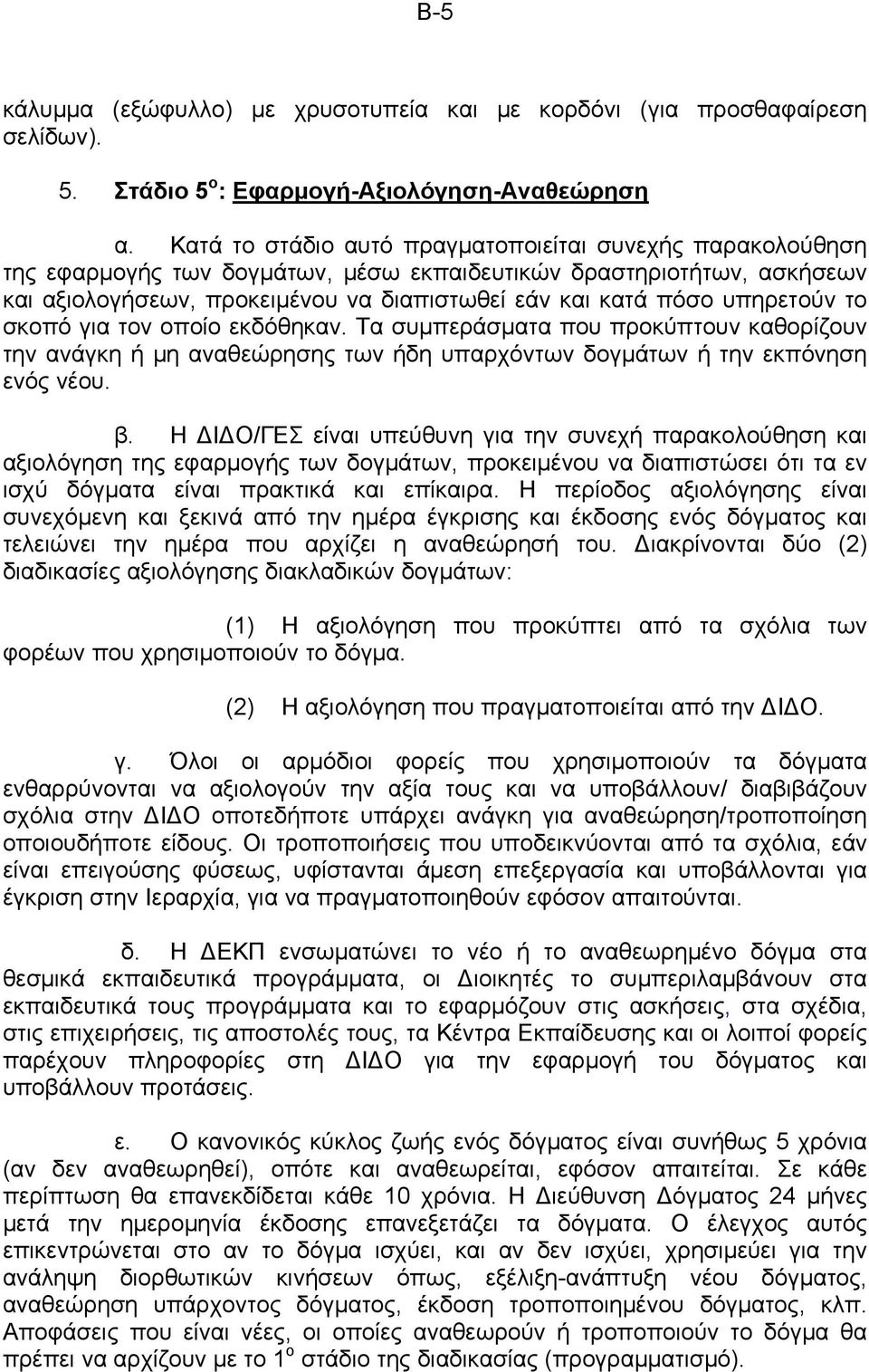 υπηρετούν το σκοπό για τον οποίο εκδόθηκαν. Τα συμπεράσματα που προκύπτουν καθορίζουν την ανάγκη ή μη αναθεώρησης των ήδη υπαρχόντων δογμάτων ή την εκπόνηση ενός νέου. β.