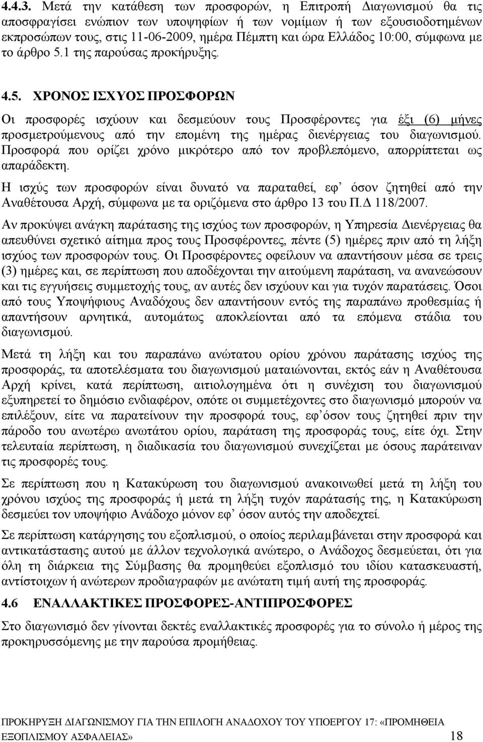 10:00, σύμφωνα με το άρθρο 5.1 της παρούσας προκήρυξης. 4.5. ΧΡΟΝΟΣ ΙΣΧΥΟΣ ΠΡΟΣΦΟΡΩΝ Οι προσφορές ισχύουν και δεσμεύουν τους Προσφέροντες για έξι (6) μήνες προσμετρούμενους από την επομένη της ημέρας διενέργειας του διαγωνισμού.