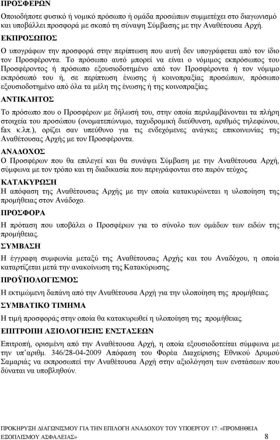 Tο πρόσωπο αυτό μπορεί να είναι ο νόμιμος εκπρόσωπος του Προσφέροντος ή πρόσωπο εξουσιοδοτημένο από τον Προσφέροντα ή τον νόμιμο εκπρόσωπό του ή, σε περίπτωση ένωσης ή κοινοπραξίας προσώπων, πρόσωπο