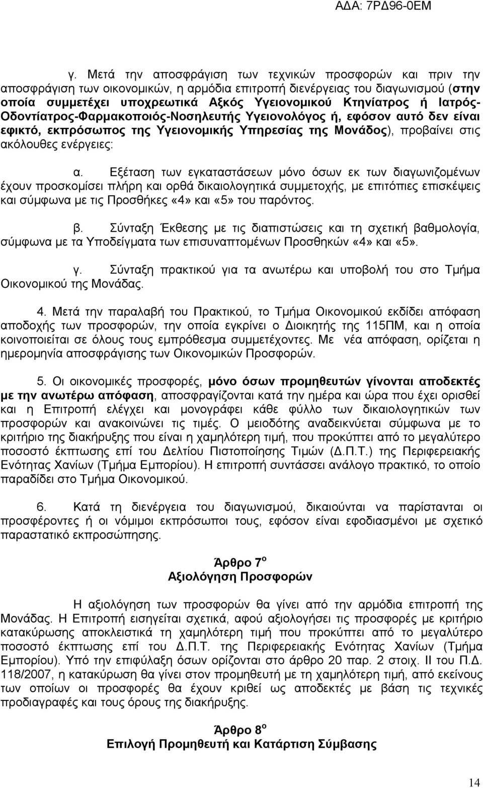 Εξέταση των εγκαταστάσεων μόνο όσων εκ των διαγωνιζομένων έχουν προσκομίσει πλήρη και ορθά δικαιολογητικά συμμετοχής, με επιτόπιες επισκέψεις και σύμφωνα με τις Προσθήκες «4» και «5» του παρόντος. β.
