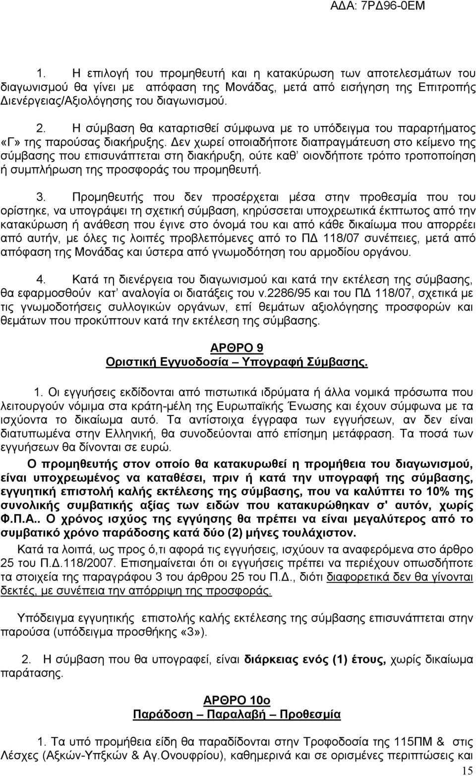 Δεν χωρεί οποιαδήποτε διαπραγμάτευση στο κείμενο της σύμβασης που επισυνάπτεται στη διακήρυξη, ούτε καθ οιονδήποτε τρόπο τροποποίηση ή συμπλήρωση της προσφοράς του προμηθευτή. 3.