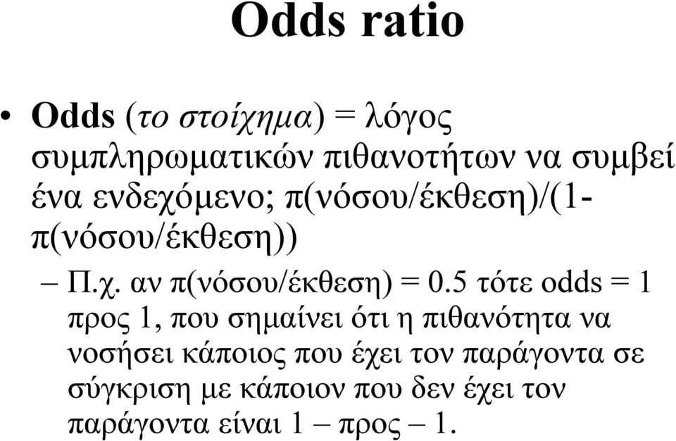 5 τότε odds = 1 προς 1, που σηµαίνει ότι η πιθανότητα να νοσήσει κάποιος που