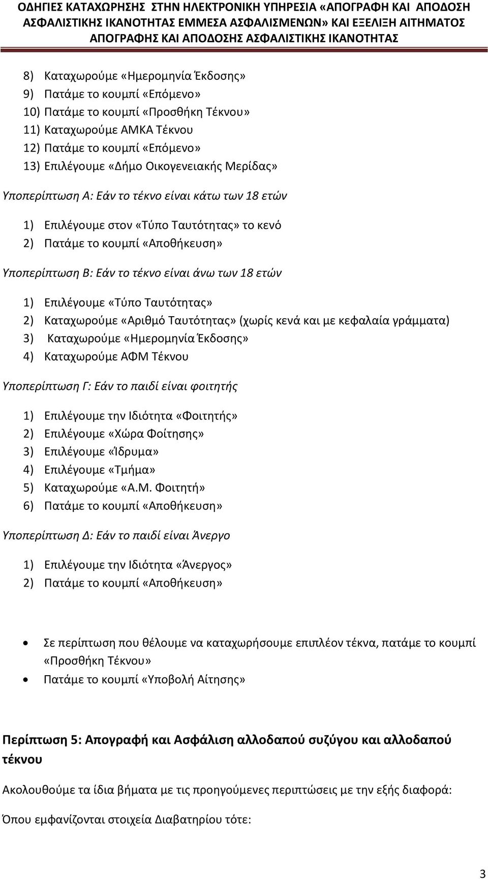 Καταχωρούμε «Αριθμό Ταυτότητας» (χωρίς κενά και με κεφαλαία γράμματα) 3) Καταχωρούμε «Ημερομηνία Έκδοσης» 4) Καταχωρούμε ΑΦΜ Τέκνου Υποπερίπτωση Γ: Εάν το παιδί είναι φοιτητής 1) Επιλέγουμε την