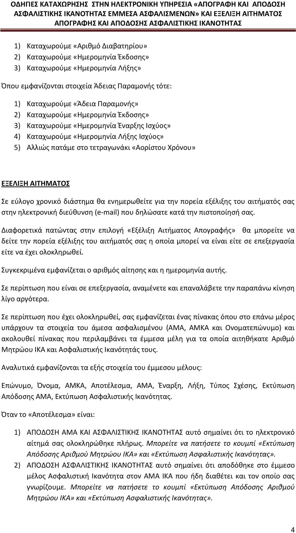 χρονικό διάστημα θα ενημερωθείτε για την πορεία εξέλιξης του αιτήματός σας στην ηλεκτρονική διεύθυνση (e-mail) που δηλώσατε κατά την πιστοποίησή σας.