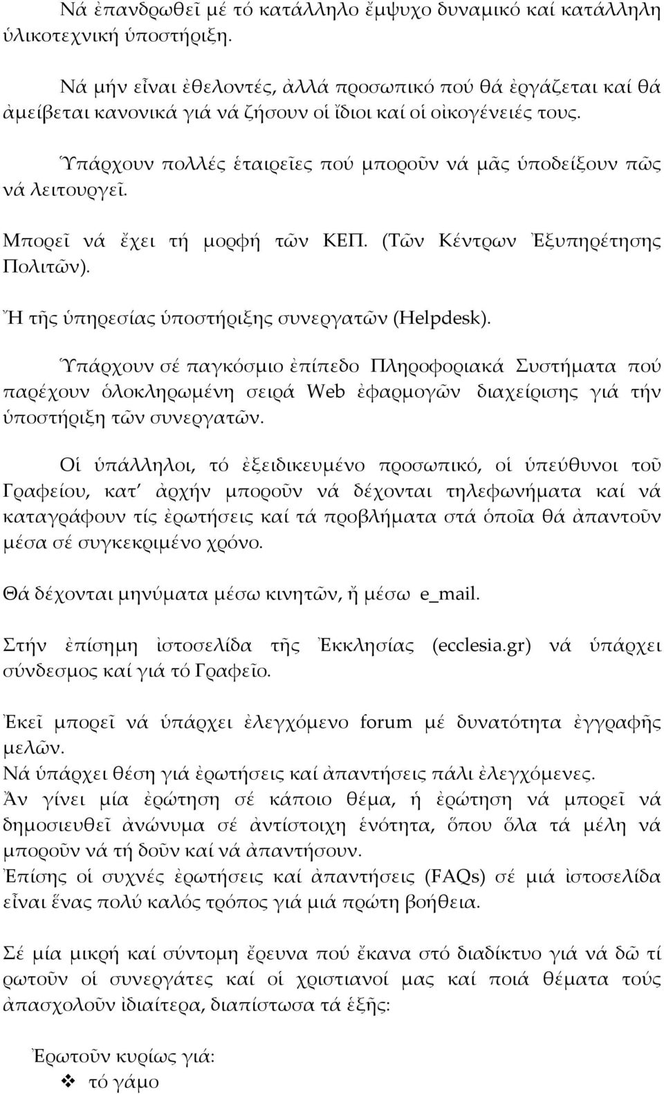Ὑπάρχουν πολλές ἑταιρεῖες πού μποροῦν νά μᾶς ὑποδείξουν πῶς νά λειτουργεῖ. Μπορεῖ νά ἔχει τή μορφή τῶν ΚΕΠ. (Τῶν Κέντρων Ἐξυπηρέτησης Πολιτῶν). Ἤ τῆς ὑπηρεσίας ὑποστήριξης συνεργατῶν (Helpdesk).