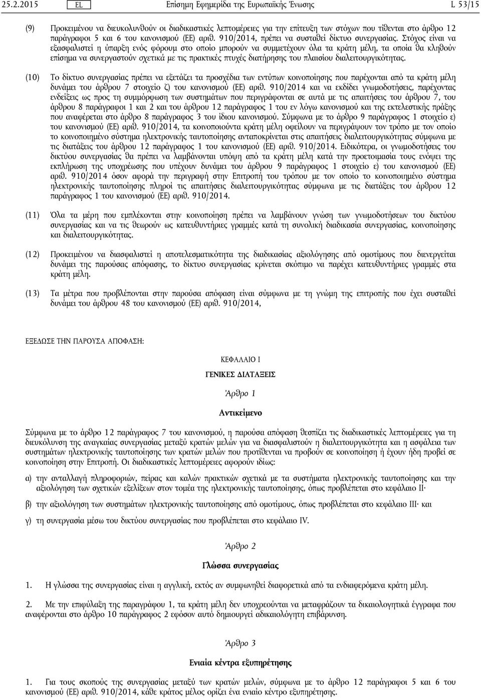 Στόχος είναι να εξασφαλιστεί η ύπαρξη ενός φόρουμ στο οποίο μπορούν να συμμετέχουν όλα τα κράτη μέλη, τα οποία θα κληθούν επίσημα να συνεργαστούν σχετικά με τις πρακτικές πτυχές διατήρησης του