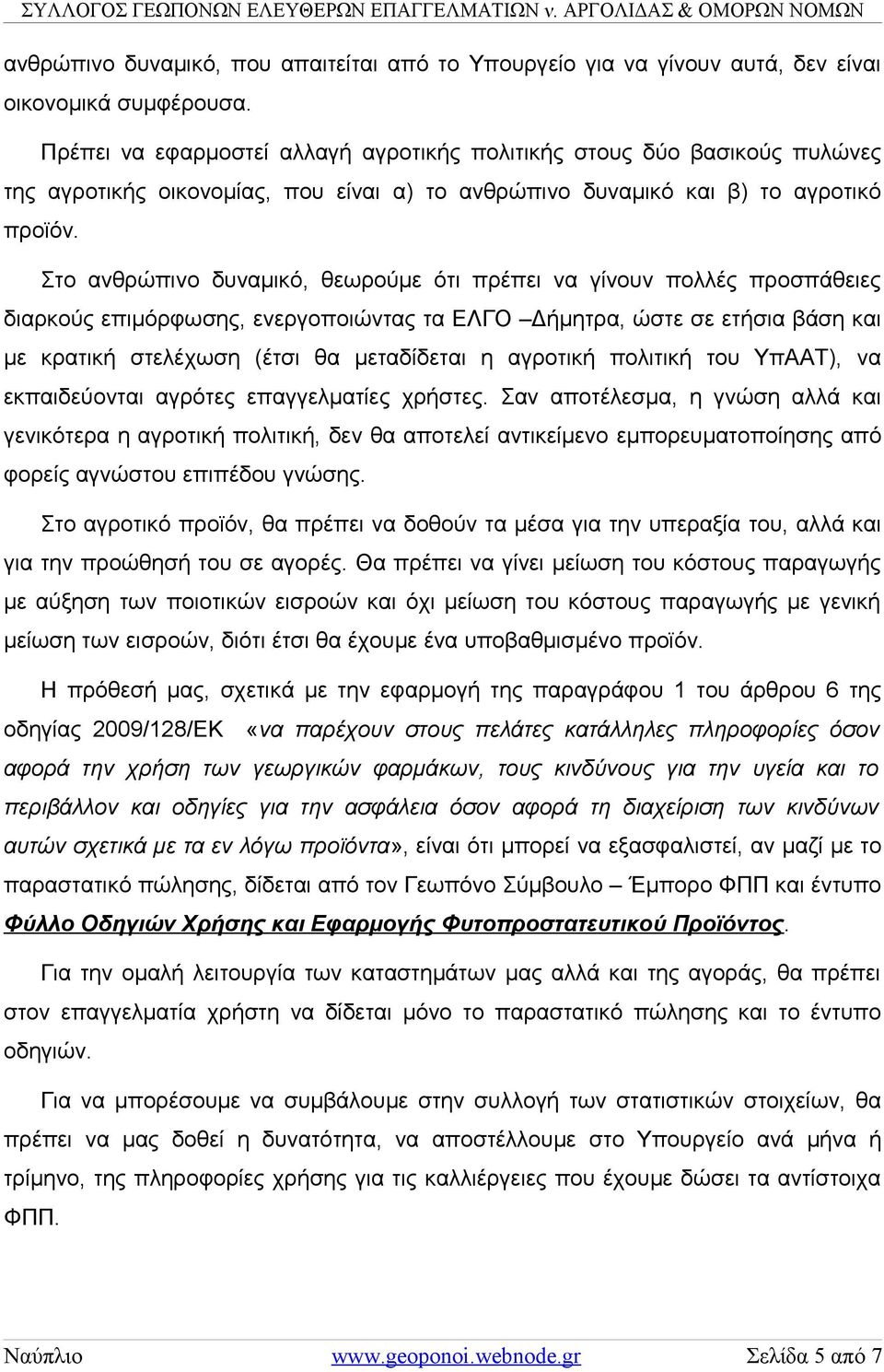 Στο ανθρώπινο δυναμικό, θεωρούμε ότι πρέπει να γίνουν πολλές προσπάθειες διαρκούς επιμόρφωσης, ενεργοποιώντας τα ΕΛΓΟ Δήμητρα, ώστε σε ετήσια βάση και με κρατική στελέχωση (έτσι θα μεταδίδεται η