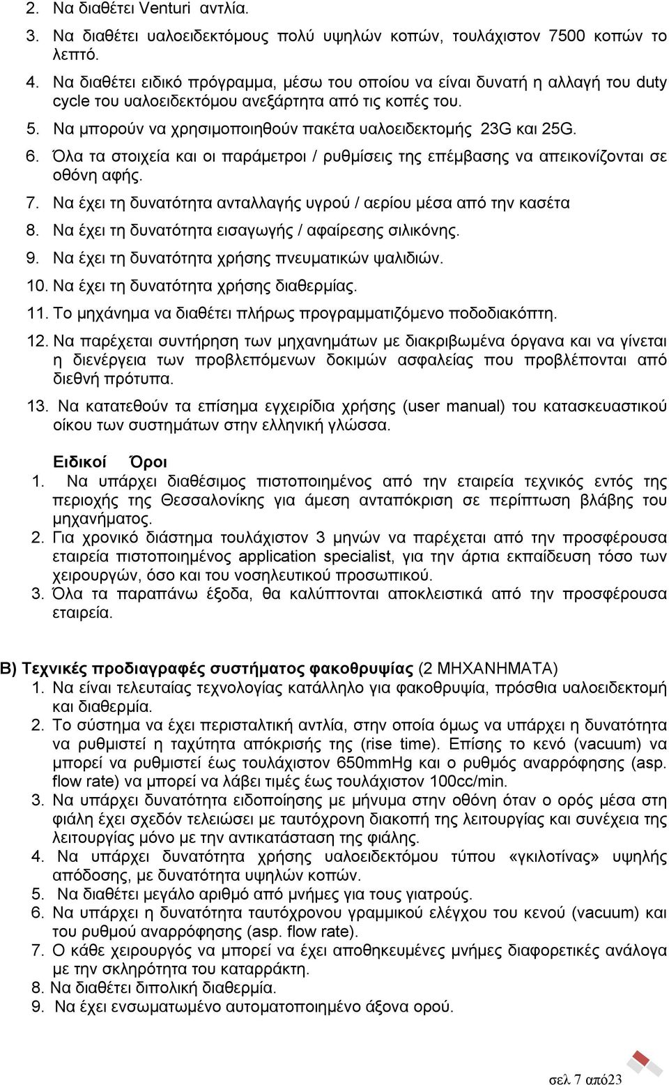 Να μπορούν να χρησιμοποιηθούν πακέτα υαλοειδεκτομής 23G και 25G. 6. Όλα τα στοιχεία και οι παράμετροι / ρυθμίσεις της επέμβασης να απεικονίζονται σε οθόνη αφής. 7.