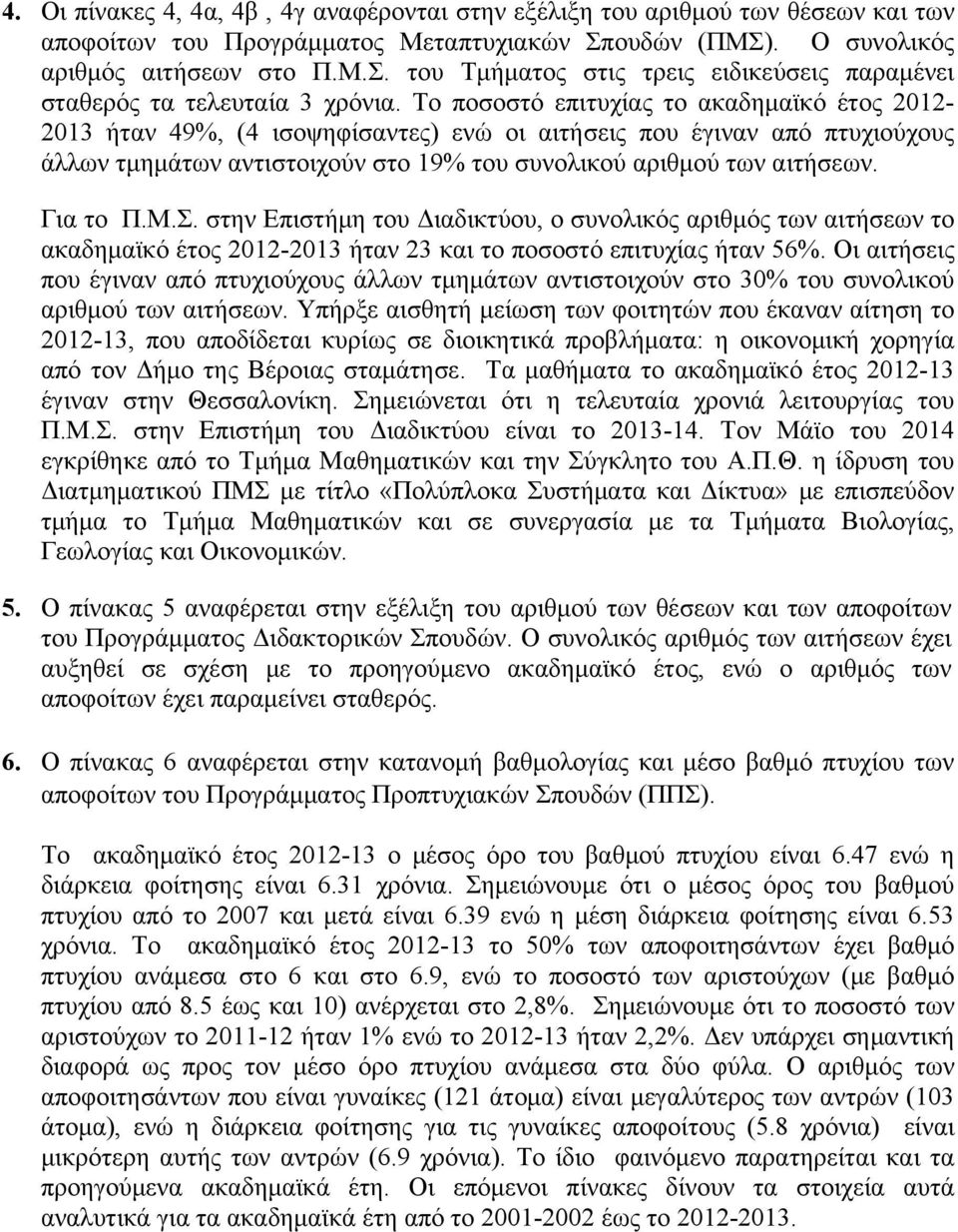ο ποσοστό επιτυχίας το ακαδημαϊκό έτος 2012-2013 ήταν 49%, (4 ισοψηφίσαντες) ενώ οι αιτήσεις που έγιναν από πτυχιούχους άλλων τμημάτων αντιστοιχούν στο 19% του συνολικού αριθμού των αιτήσεων. Για το.