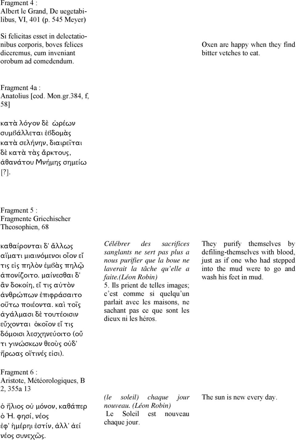 384, f, 58] κατὰ λόγον δὲ ὡρέων συµϐάλλεται ἑϐδοµὰς κατὰ σελήνην, διαιρεῖται δὲ κατὰ τὰς ἄρκτους, ἀθανάτου Μνήµης σηµείω [?]. Fragment 5 : Fragmente Griechischer Theosophien, 68 καθαίρονται δ' ἄλλως αἵµατι µιαινόµενοι οἷον εἴ τις εἰς πηλὸν ἐµϐὰς πηλῷ ἀπονίζοιτο.