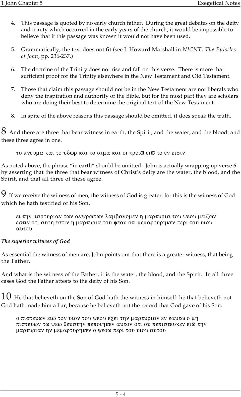 Grammatically, the text does not fit (see I. Howard Marshall in NICNT, The Epistles of John, pp. 236-237.) 6. The doctrine of the Trinity does not rise and fall on this verse.