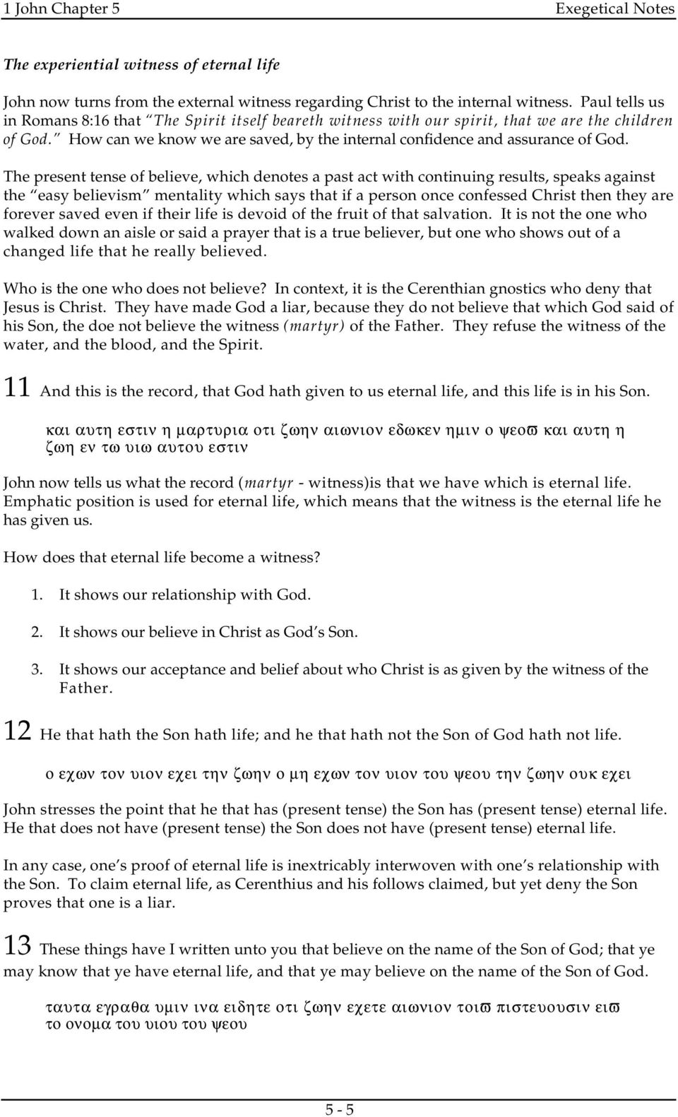 The present tense of believe, which denotes a past act with continuing results, speaks against the easy believism mentality which says that if a person once confessed Christ then they are forever