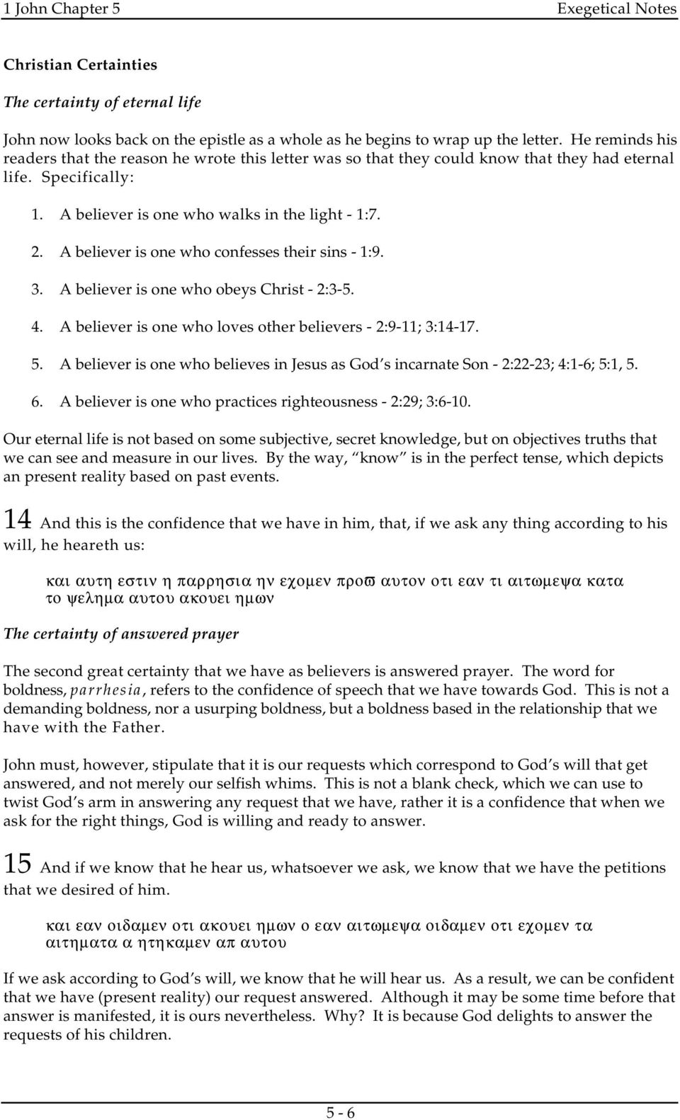 A believer is one who confesses their sins - 1:9. 3. A believer is one who obeys Christ - 2:3-5. 4. A believer is one who loves other believers - 2:9-11; 3:14-17. 5.
