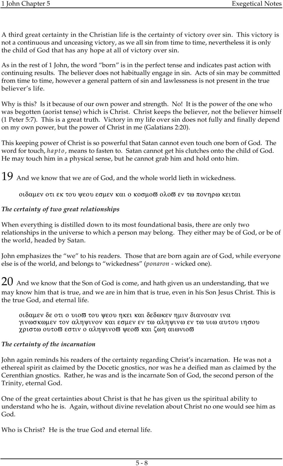 As in the rest of 1 John, the word born is in the perfect tense and indicates past action with continuing results. The believer does not habitually engage in sin.