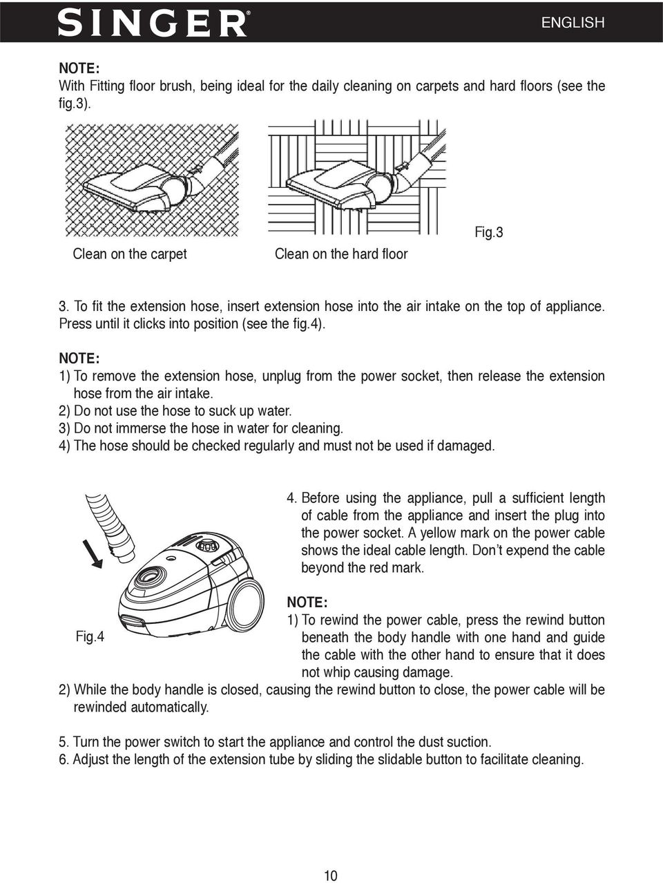 NOTE: 1) To remove the extension hose, unplug from the power socket, then release the extension hose from the air intake. 2) Do not use the hose to suck up water.